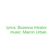 It’s not a game
URBAN NOIZ



lyrics: Bozenna Intrator
music: Marcin Urban